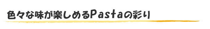 色々な味が楽しめるPastaの彩り